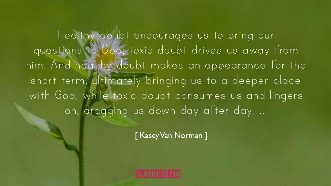 Kasey Van Norman Quotes: Healthy doubt encourages us to