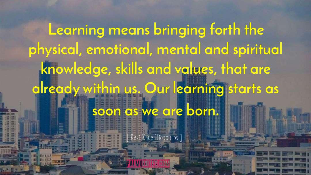 Kasi Kaye Iliopoulos Quotes: Learning means bringing forth the