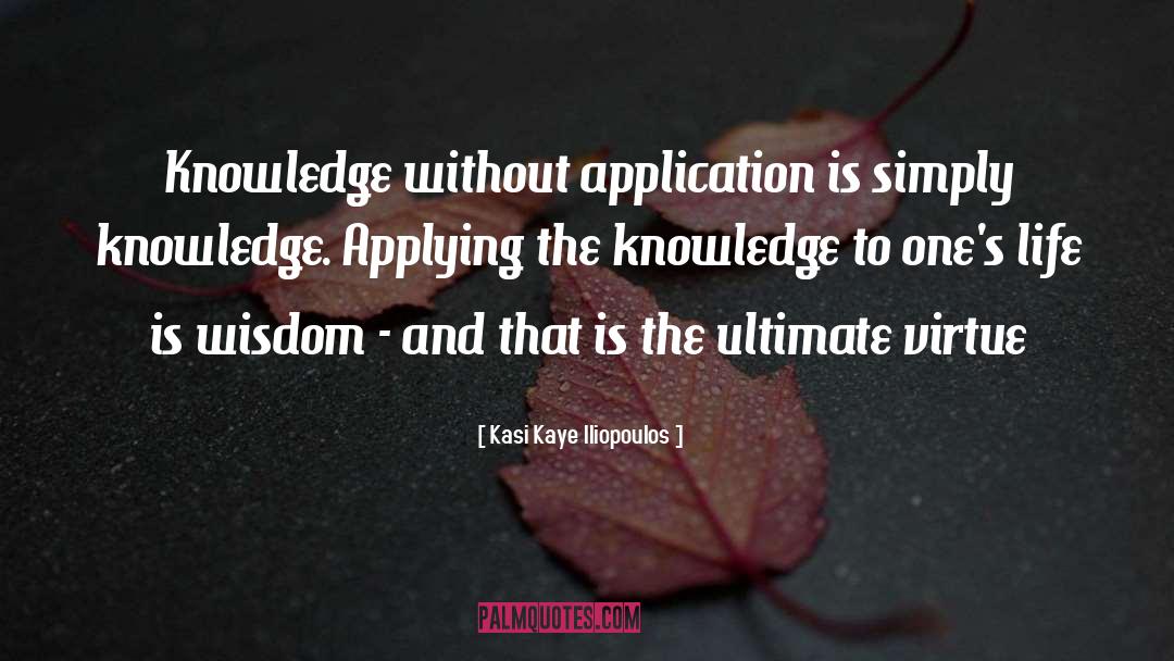 Kasi Kaye Iliopoulos Quotes: Knowledge without application is simply