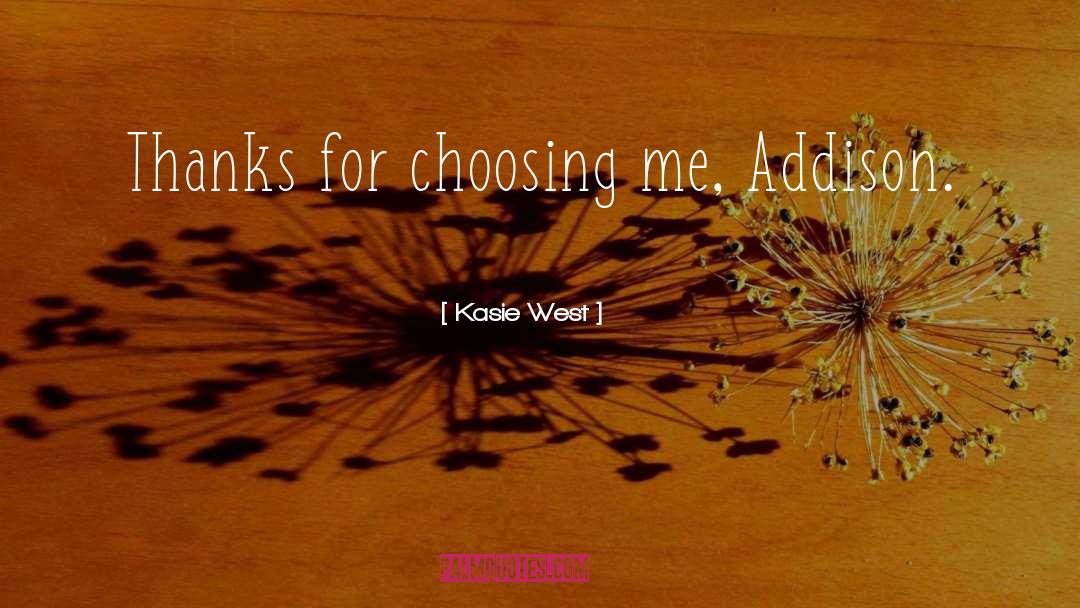 Kasie West Quotes: Thanks for choosing me, Addison.