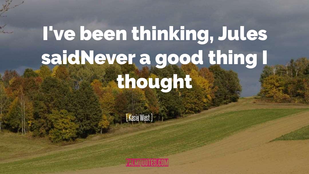 Kasie West Quotes: I've been thinking, Jules said<br>Never