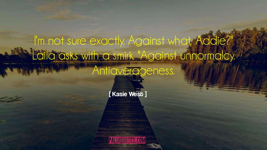 Kasie West Quotes: I'm not sure exactly. Against