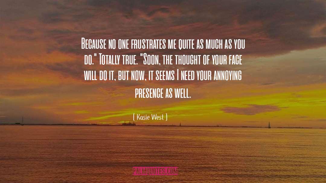 Kasie West Quotes: Because no one frustrates me