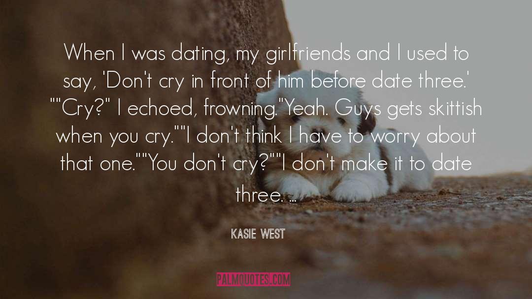 Kasie West Quotes: When I was dating, my