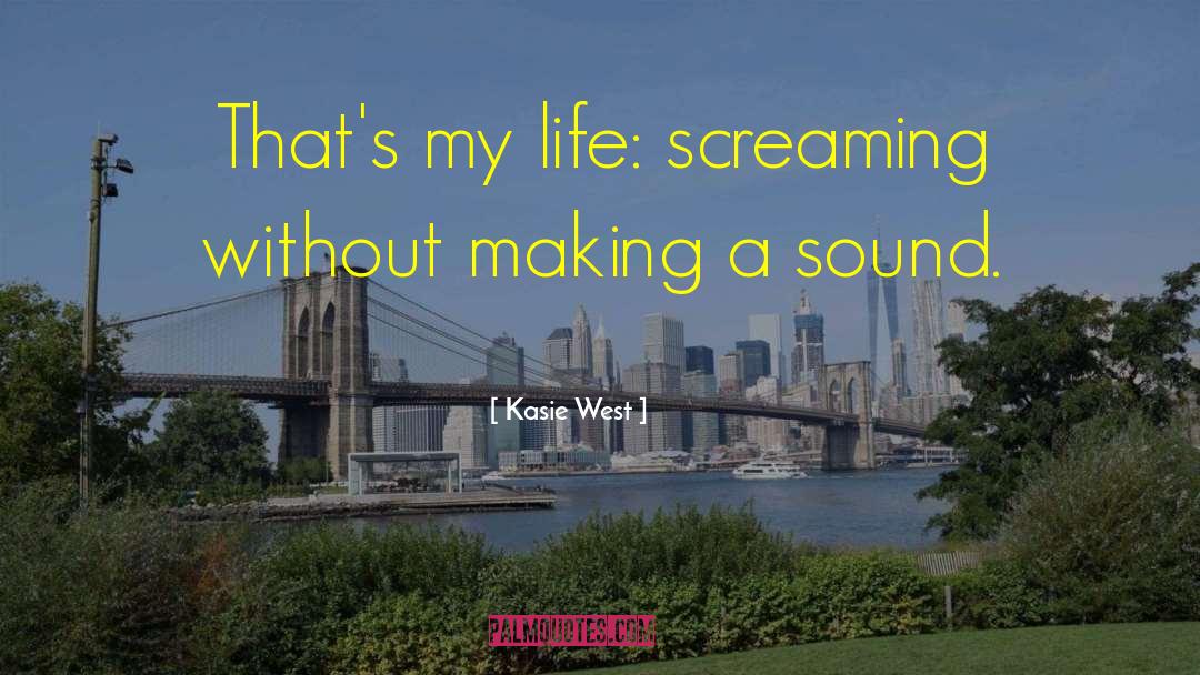 Kasie West Quotes: That's my life: screaming without