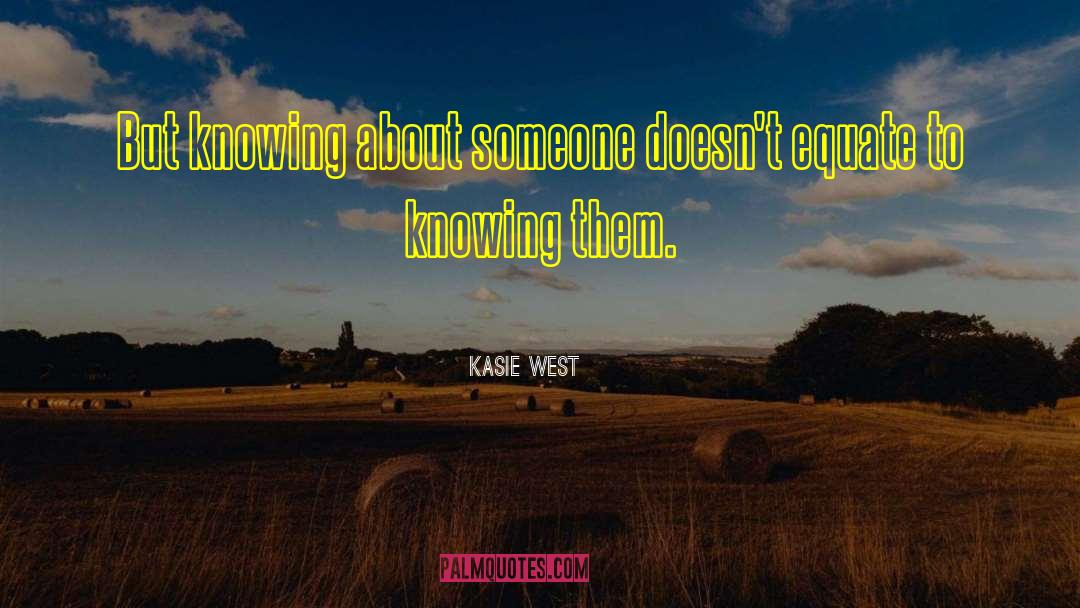 Kasie West Quotes: But knowing about someone doesn't