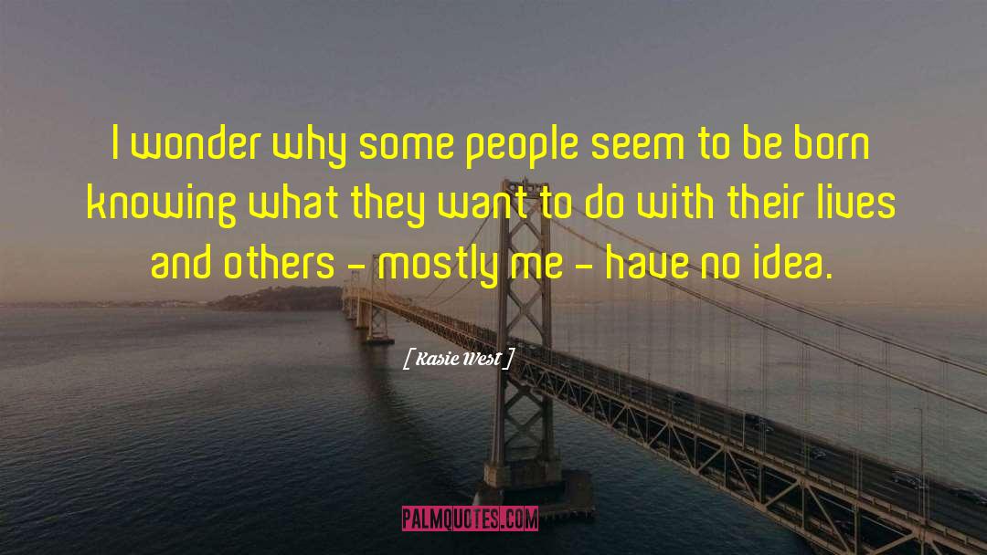 Kasie West Quotes: I wonder why some people