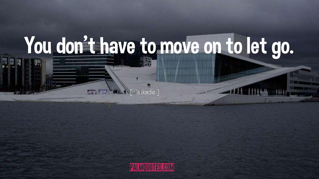 Kaskade Quotes: You don't have to move