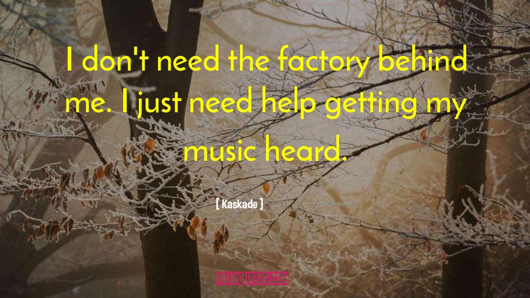 Kaskade Quotes: I don't need the factory