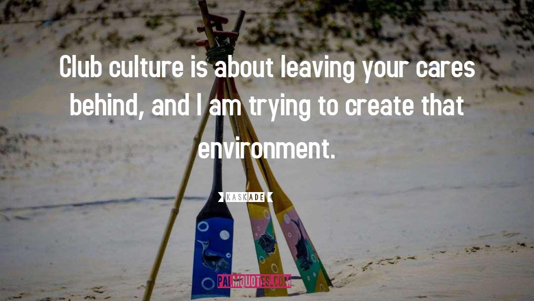 Kaskade Quotes: Club culture is about leaving