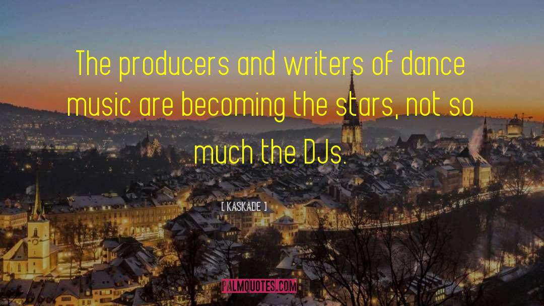 Kaskade Quotes: The producers and writers of