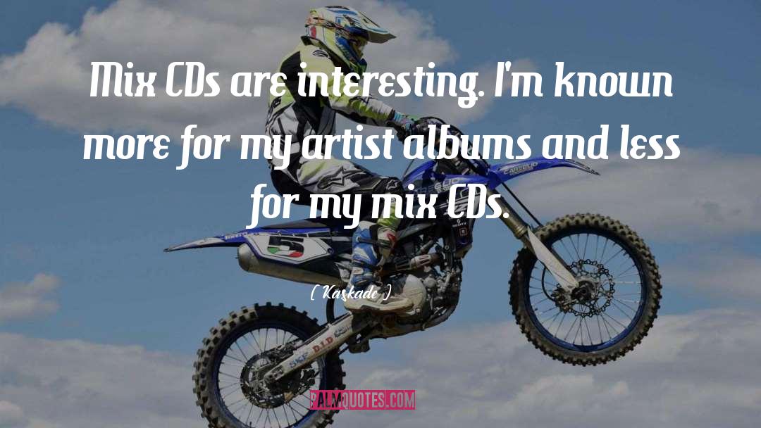 Kaskade Quotes: Mix CDs are interesting. I'm