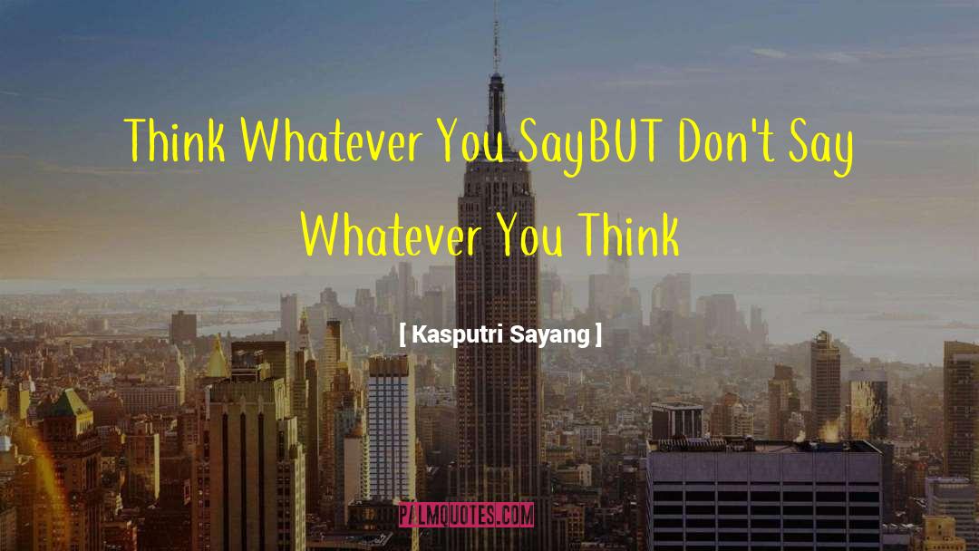 Kasputri Sayang Quotes: Think Whatever You Say<br />BUT