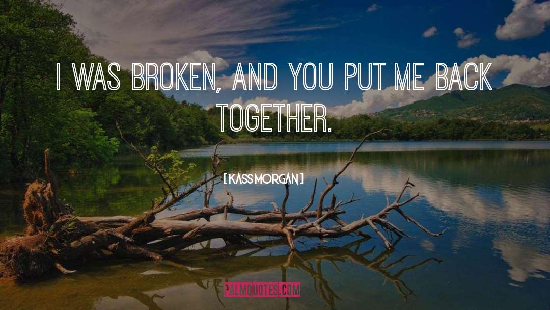 Kass Morgan Quotes: I was broken, and you