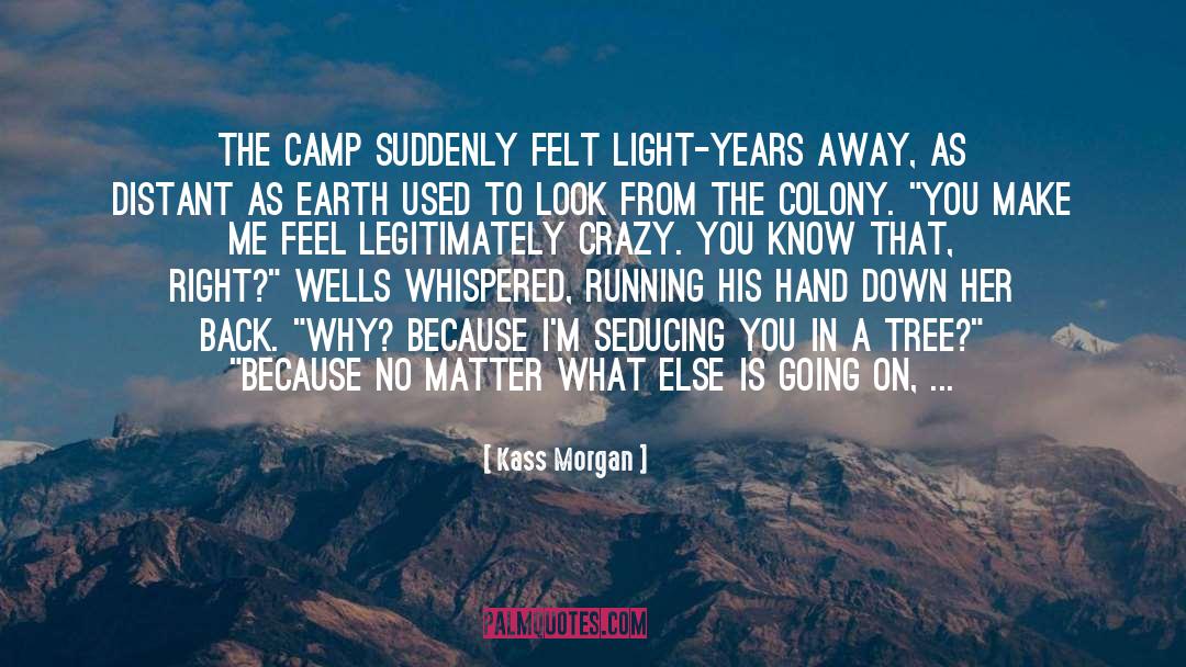 Kass Morgan Quotes: The camp suddenly felt light-years