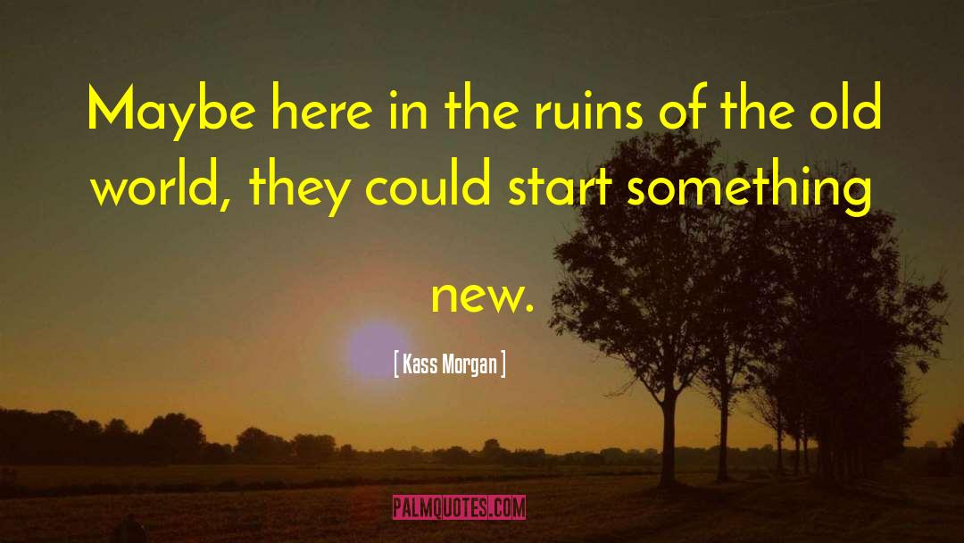 Kass Morgan Quotes: Maybe here in the ruins