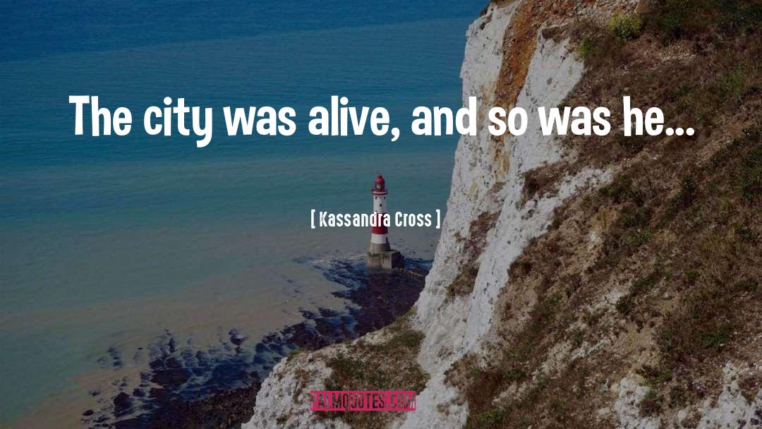 Kassandra Cross Quotes: The city was alive, and