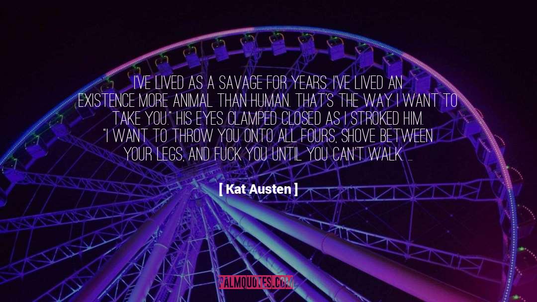 Kat Austen Quotes: I've lived as a savage