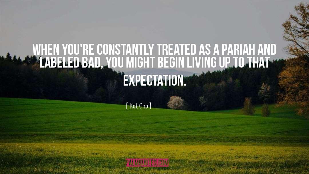 Kat Cho Quotes: When you're constantly treated as