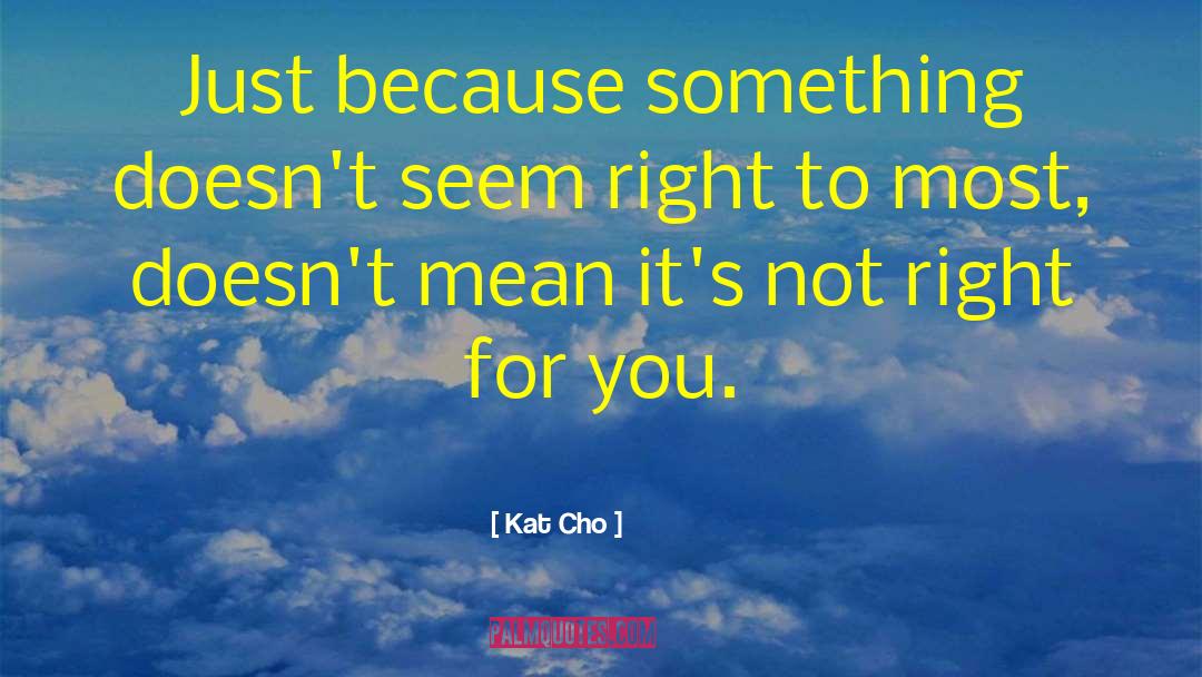 Kat Cho Quotes: Just because something doesn't seem