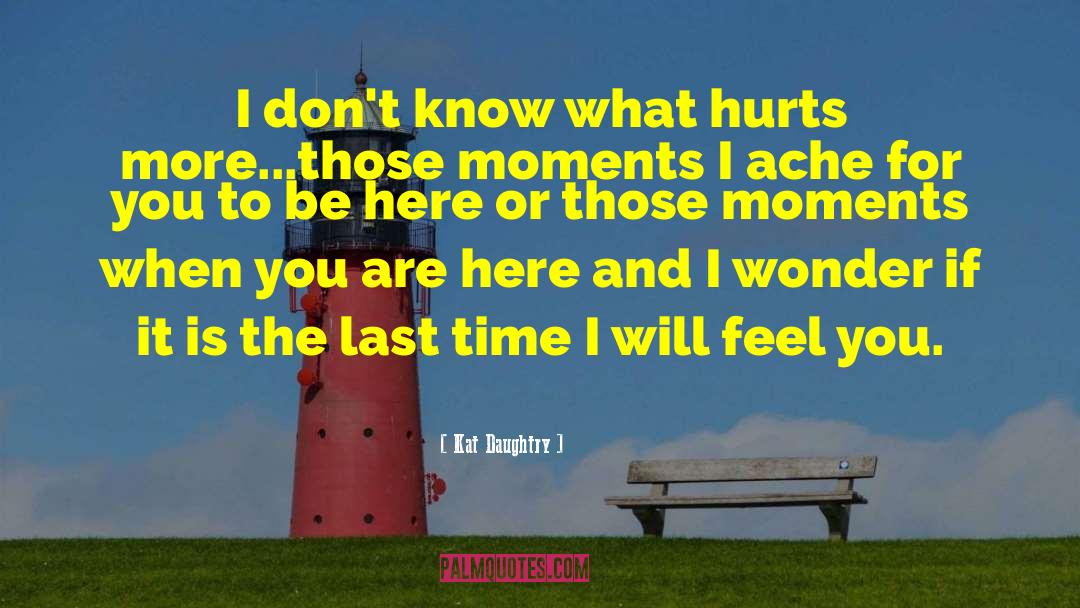 Kat Daughtry Quotes: I don't know what hurts