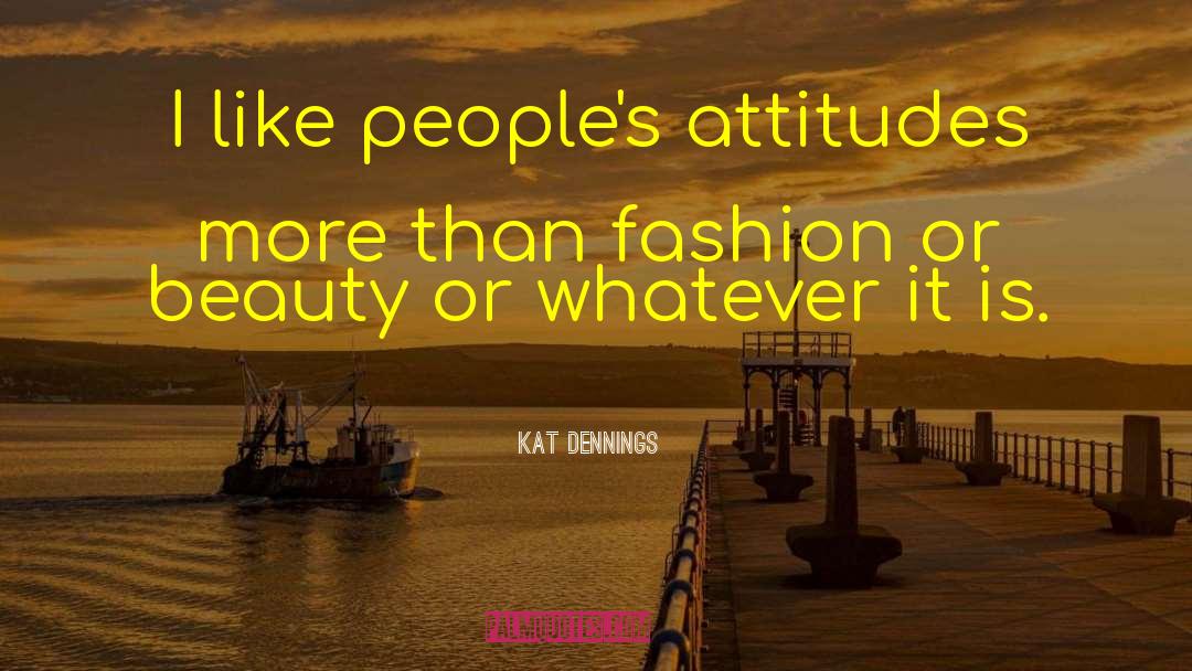 Kat Dennings Quotes: I like people's attitudes more