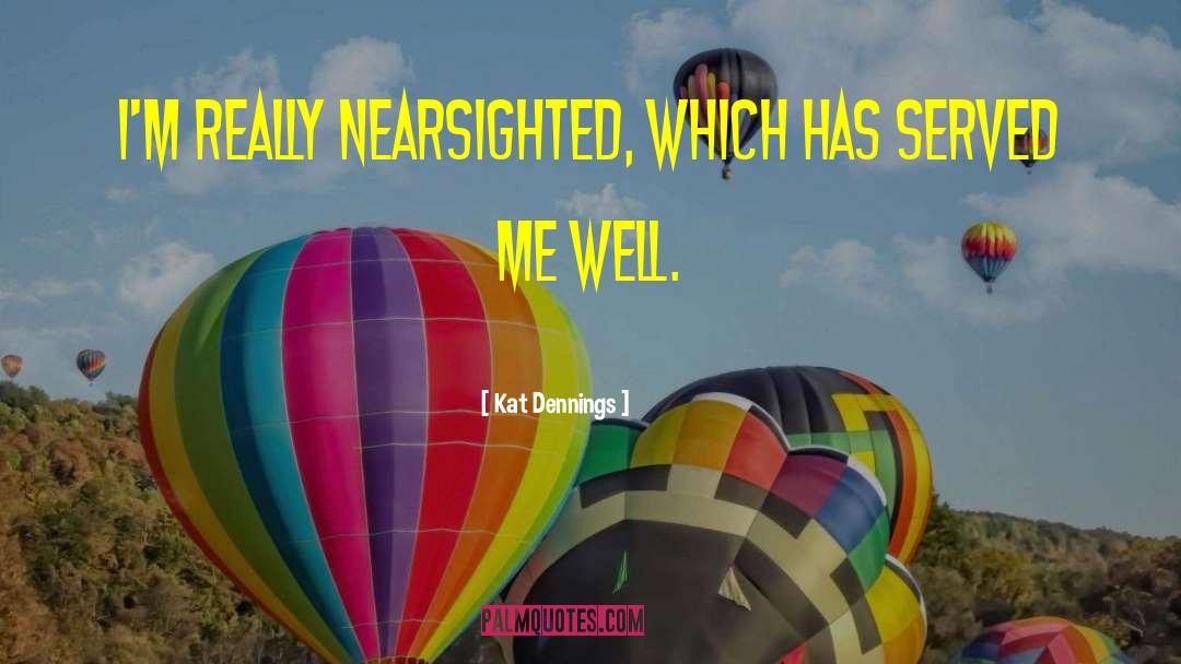 Kat Dennings Quotes: I'm really nearsighted, which has