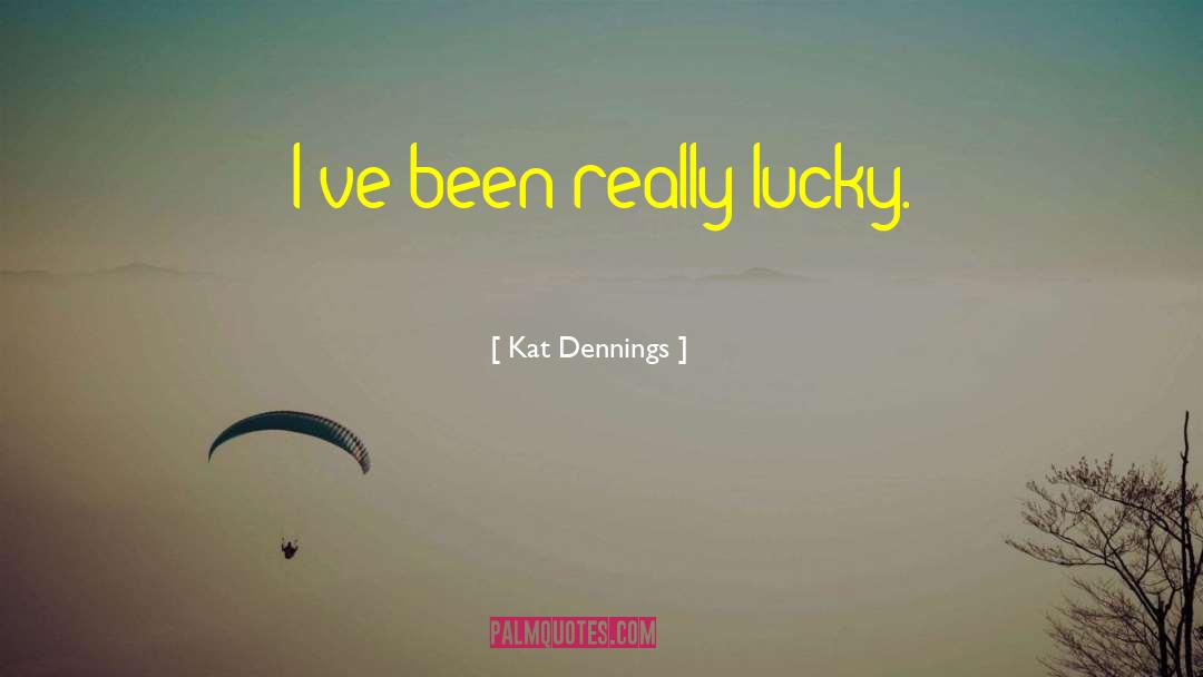 Kat Dennings Quotes: I've been really lucky.
