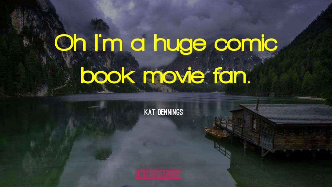 Kat Dennings Quotes: Oh I'm a huge comic