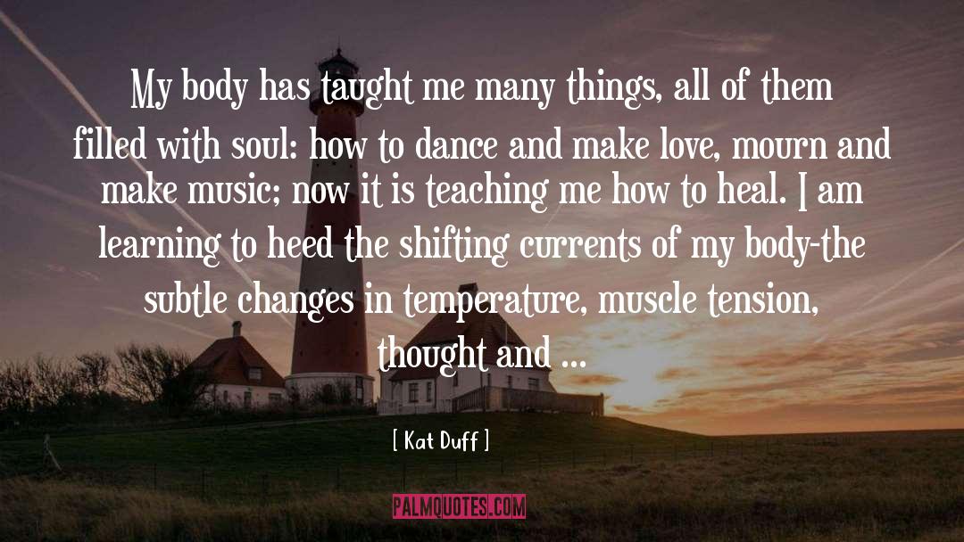 Kat Duff Quotes: My body has taught me