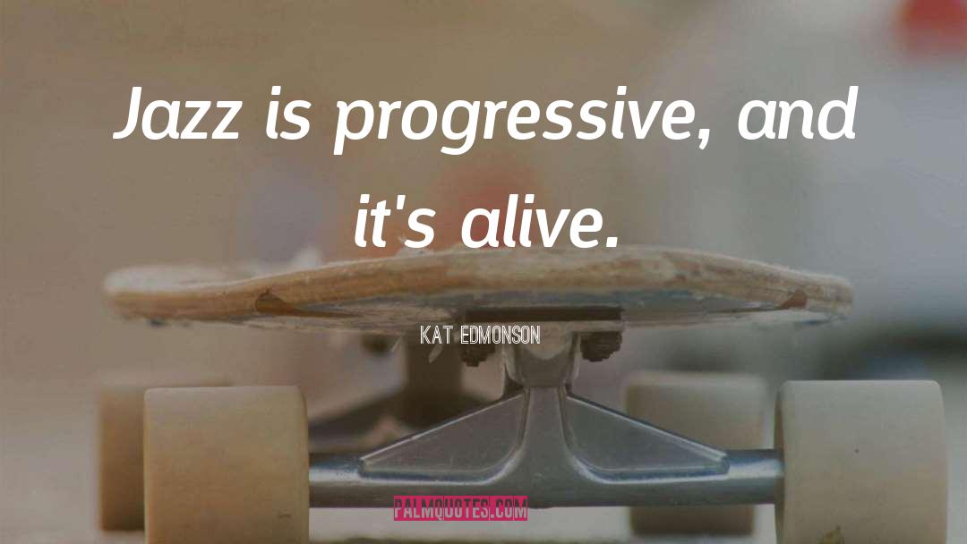 Kat Edmonson Quotes: Jazz is progressive, and it's