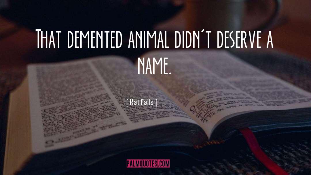 Kat Falls Quotes: That demented animal didn't deserve