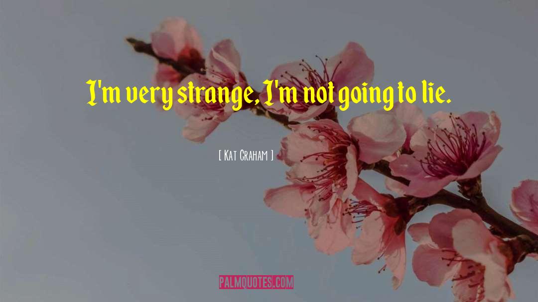 Kat Graham Quotes: I'm very strange, I'm not