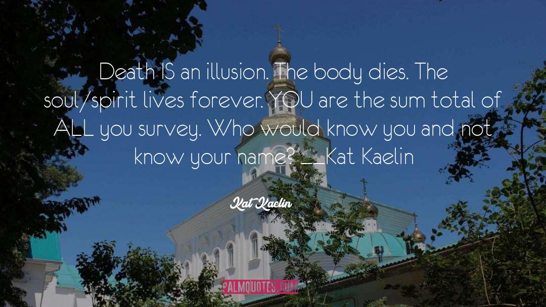 Kat Kaelin Quotes: Death IS an illusion. The