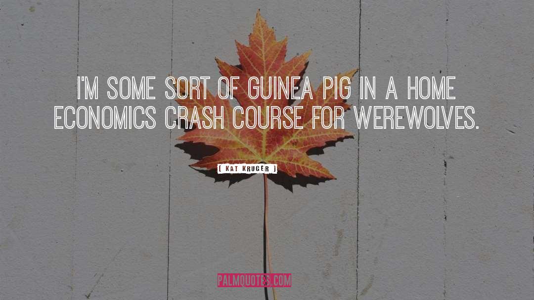 Kat Kruger Quotes: I'm some sort of guinea