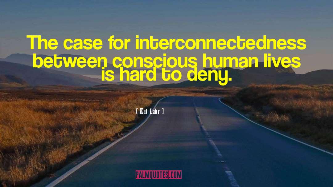 Kat Lahr Quotes: The case for interconnectedness between