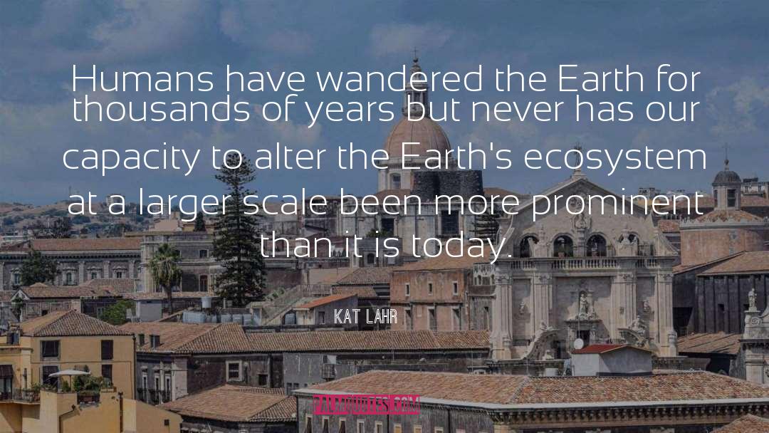 Kat Lahr Quotes: Humans have wandered the Earth