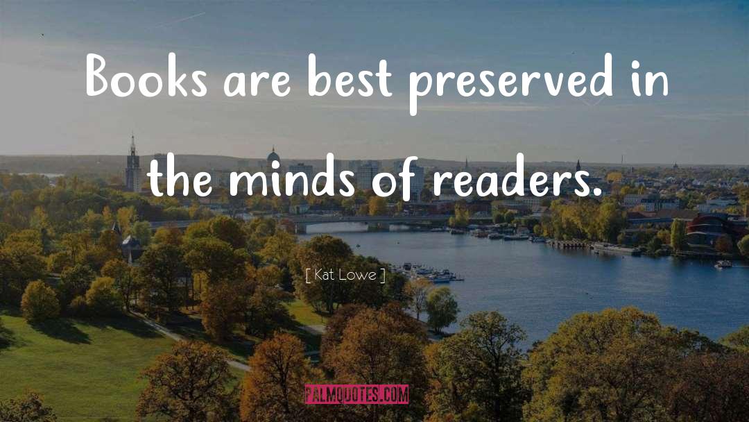 Kat Lowe Quotes: Books are best preserved in