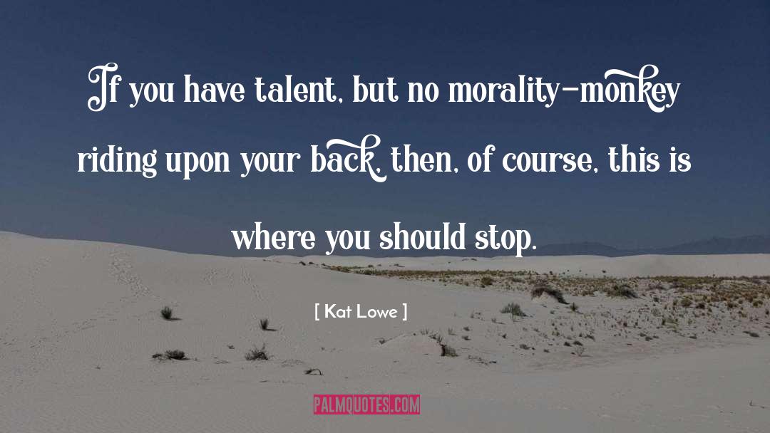 Kat Lowe Quotes: If you have talent, but