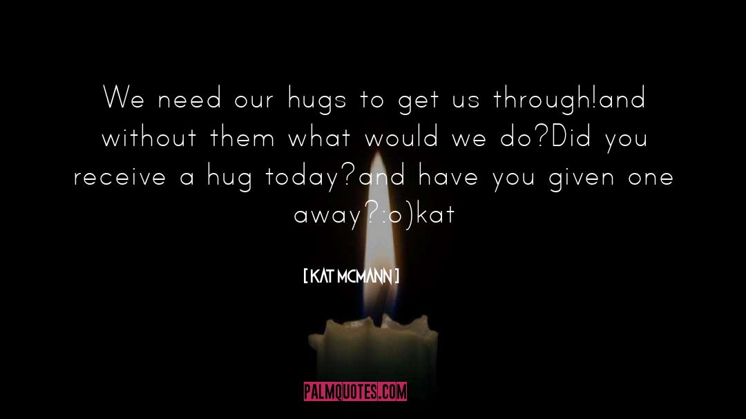 Kat McMann Quotes: We need our hugs to