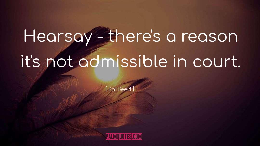 Kat Reed Quotes: Hearsay - there's a reason