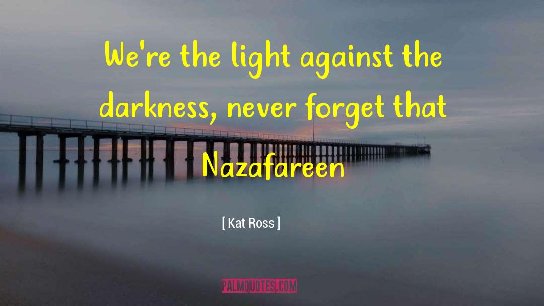 Kat Ross Quotes: We're the light against the