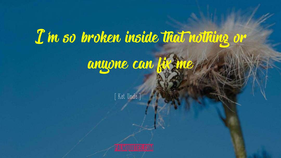 Kat Unda Quotes: I'm so broken inside that