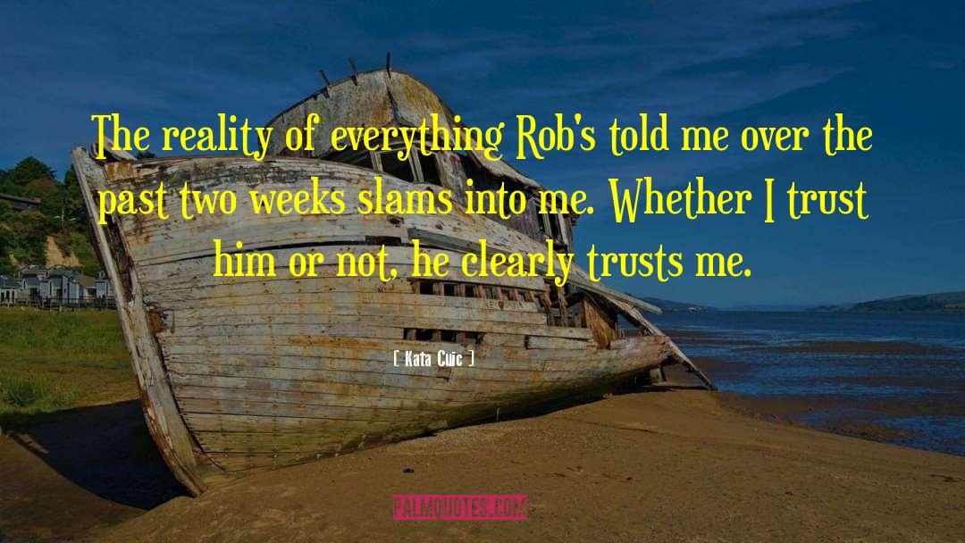 Kata Cuic Quotes: The reality of everything Rob's