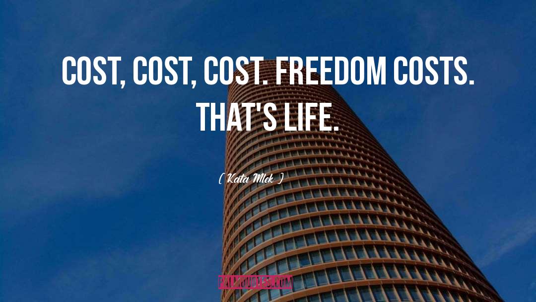 Kata Mlek Quotes: Cost, cost, cost. Freedom costs.