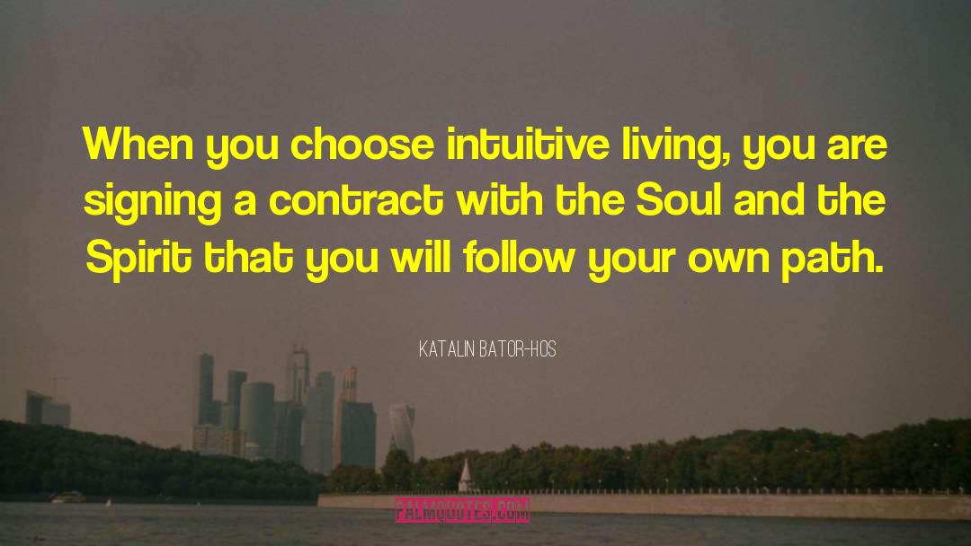 Katalin Bator-Hos Quotes: When you choose intuitive living,