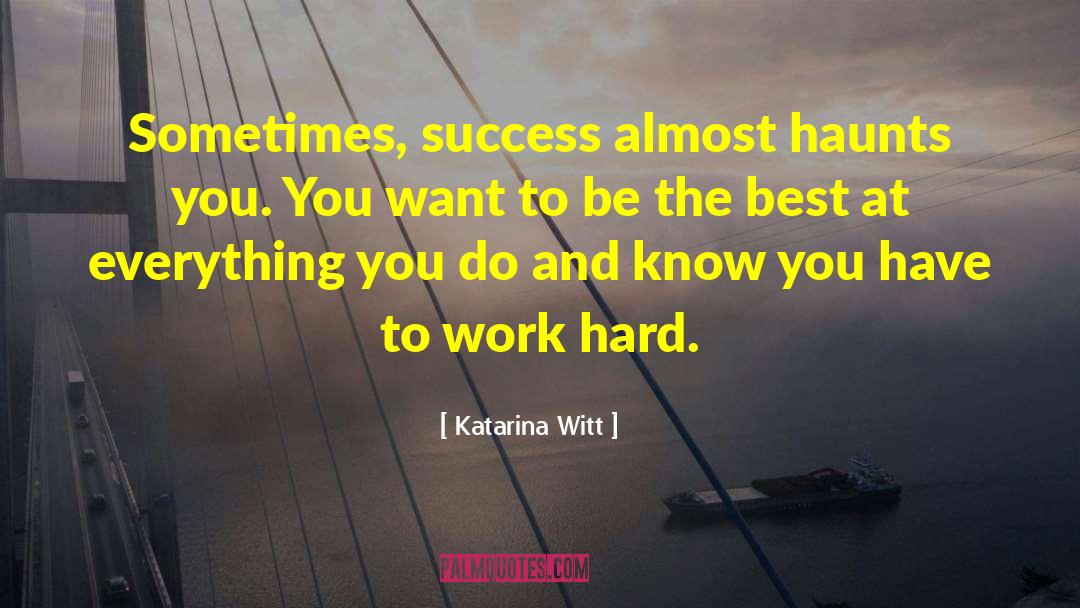 Katarina Witt Quotes: Sometimes, success almost haunts you.