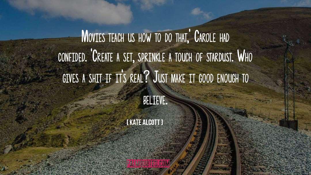 Kate Alcott Quotes: Movies teach us how to