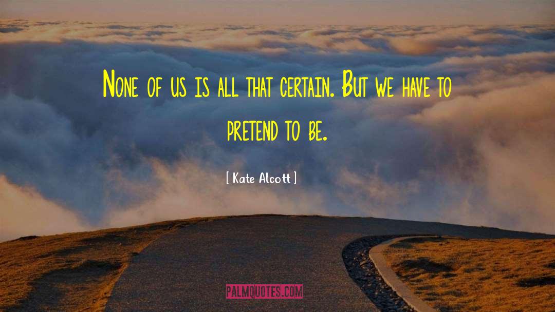 Kate Alcott Quotes: None of us is all