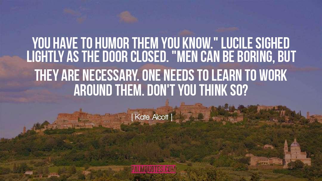 Kate Alcott Quotes: You have to humor them